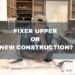FIXER UPPER OR NEW CONSTRUCTION